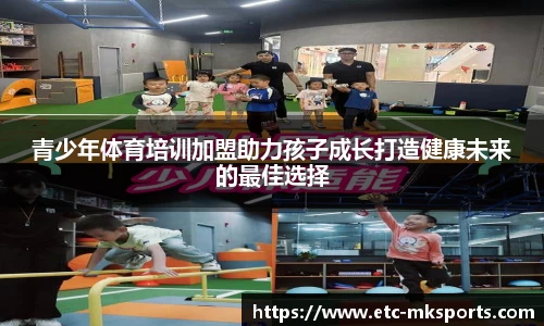 青少年体育培训加盟助力孩子成长打造健康未来的最佳选择
