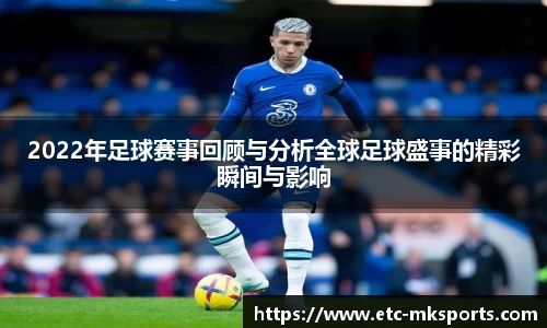 2022年足球赛事回顾与分析全球足球盛事的精彩瞬间与影响